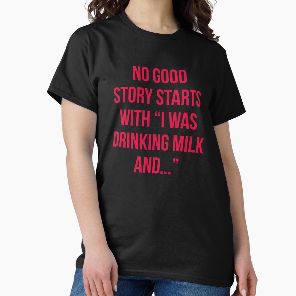 No good story starts  with “i was  drinking milk  and...” beer funny quote by cluelesspaula
