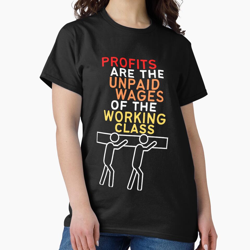 Profits Are The Unpaid Wages Of The Working Class by MeaganMoo