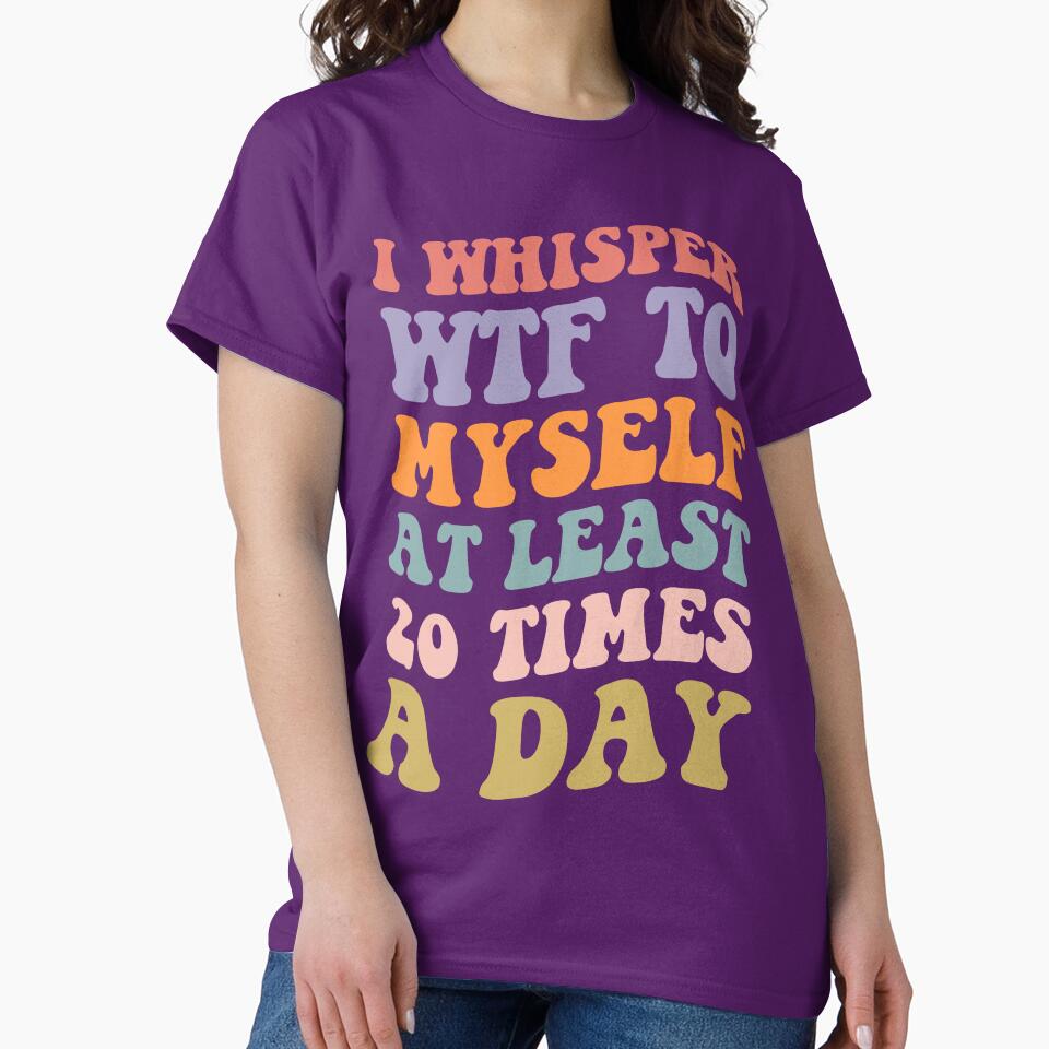 I Whisper WTF to Myself at Least 20 Times a Day by DesignDenDo ⭐⭐⭐⭐⭐