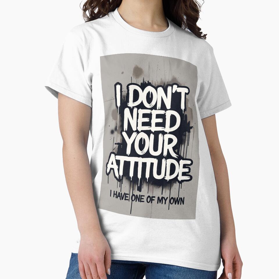 I Don't Need Your Attitude I Have My Own by ThreadVibeUK