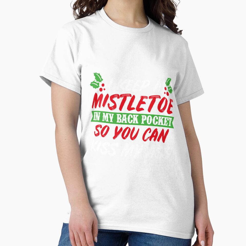 I Keep A Mistletoe In My Back Pocket T-Shirt by AllStarMerch