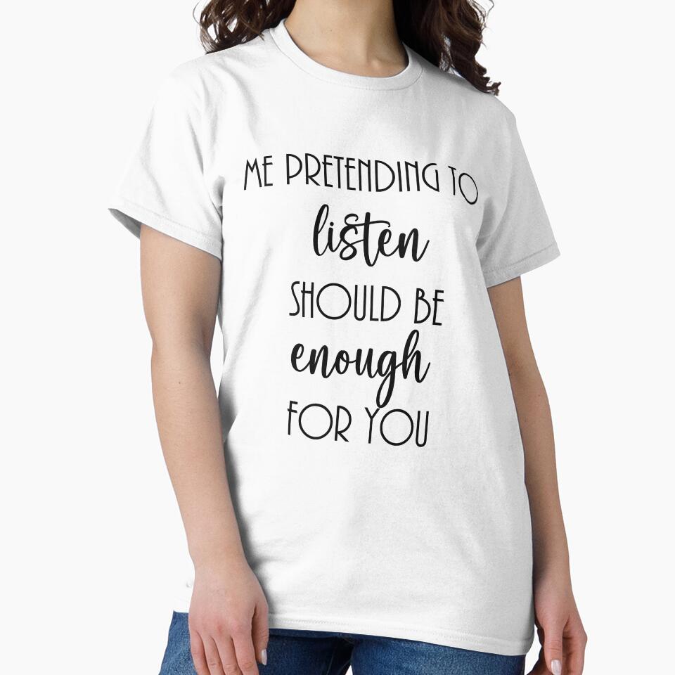 Me pretending to listen should be enough for you by Morgan George
