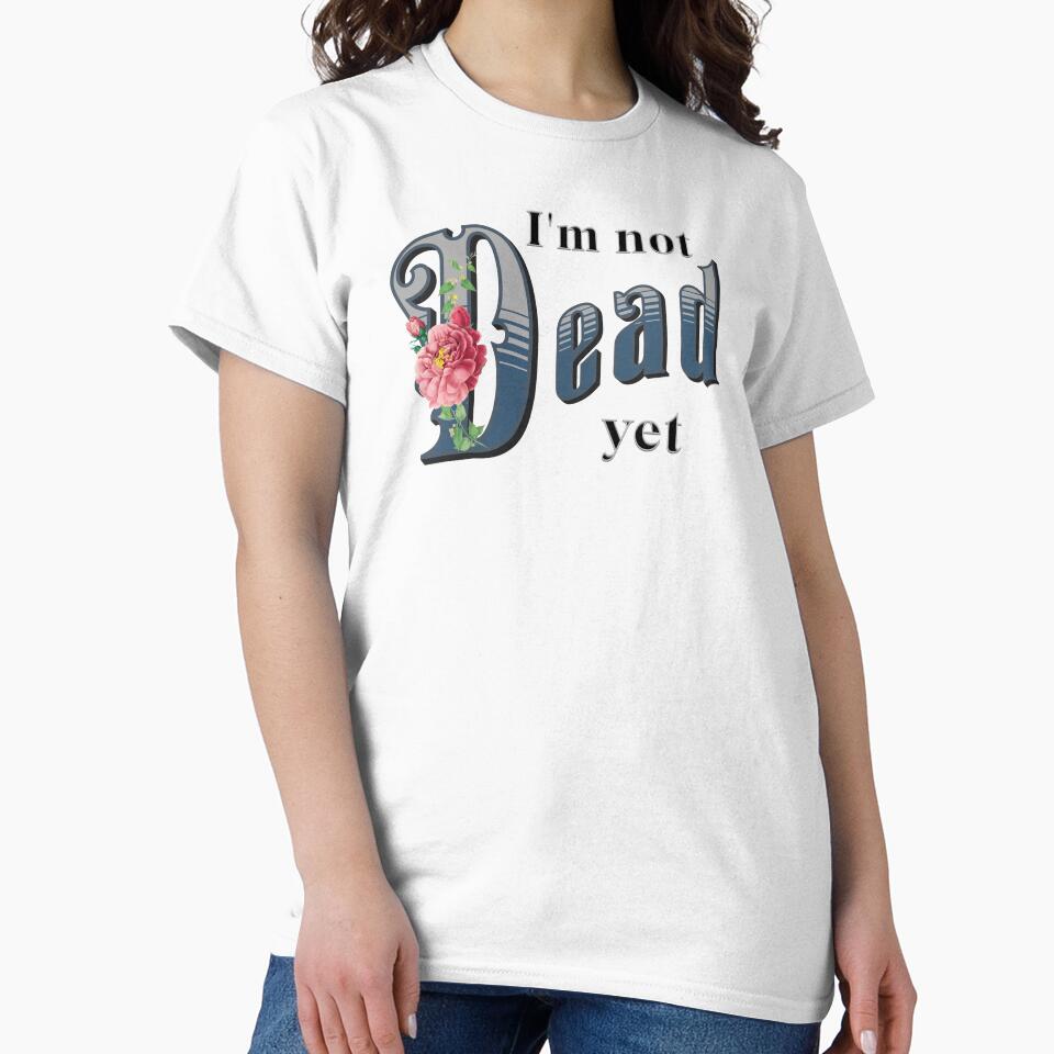 I'm not dead yet by absurditeestore