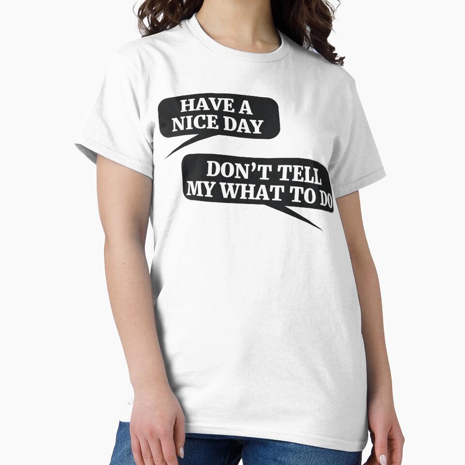 HAVE A NICE DAY DON’T TELL MY WHAT TO DO by RedYolk