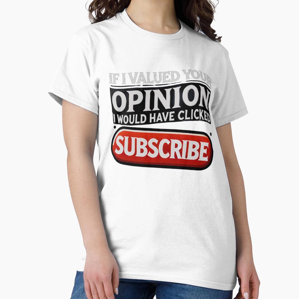 If I Valued Your Opinion, I Would Have Clicked Subscribe by Unkn0wnable