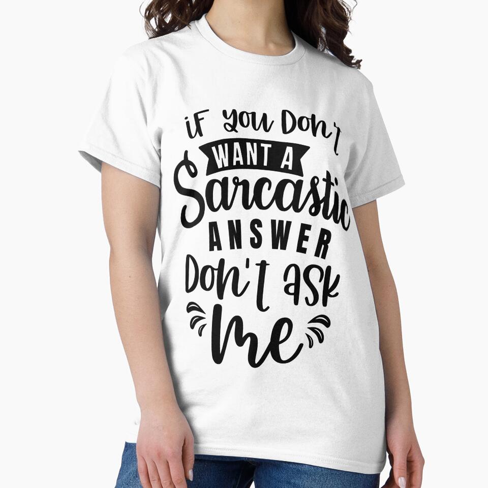 If You Don't Want A Sarcastic Answer Don't Ask Me by mymysterycloset