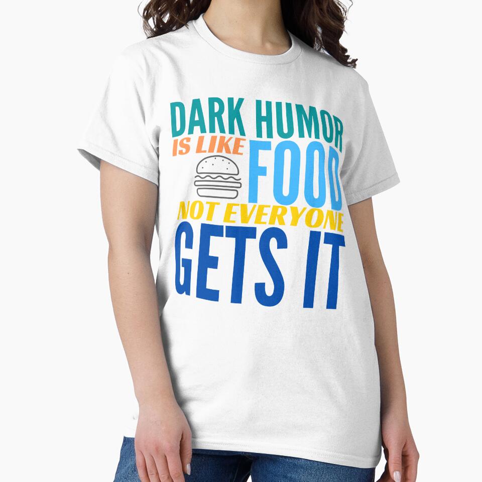 Dark Humor is like Food. Not Everyone Gets It. Hamburger. by BadassDude