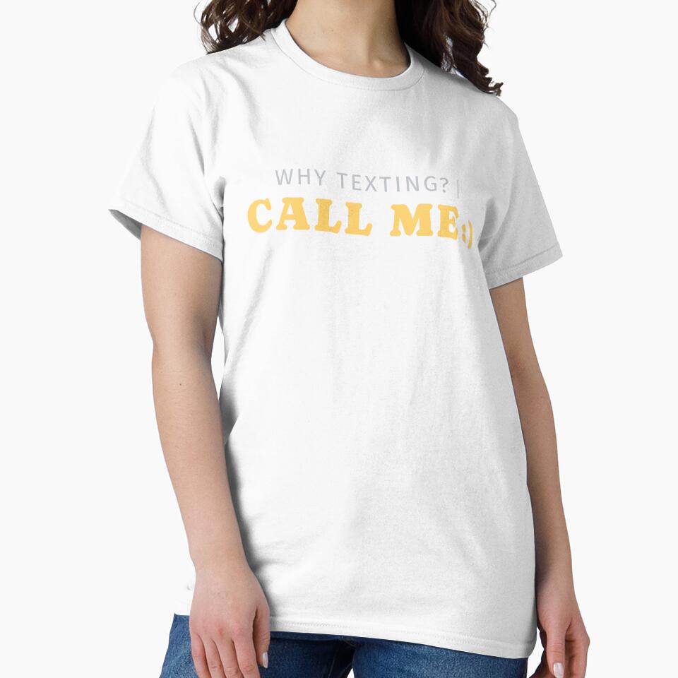 Why Texting Call Me Funny Shirt by heyyoyeah63