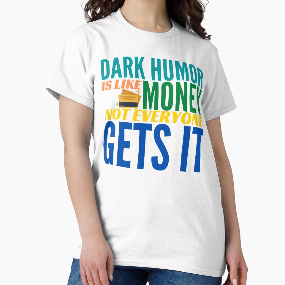 Dark Humor is like Money. Not Everyone Gets It. by BadassDude