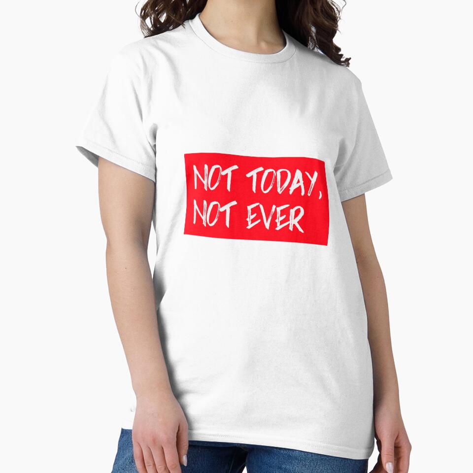 NOT TODAY, NOT EVER T-SHIRT by True Motion Apparel