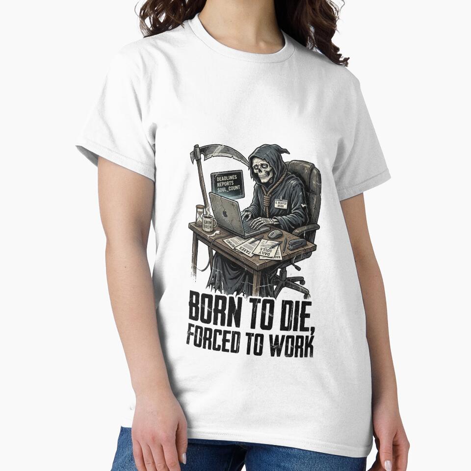 BORN TO DIE, FORCED TO WORK by DeadlyWhisper