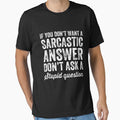 If you don't want a sarcastic answer don't ask a stupid question by Captain Mood