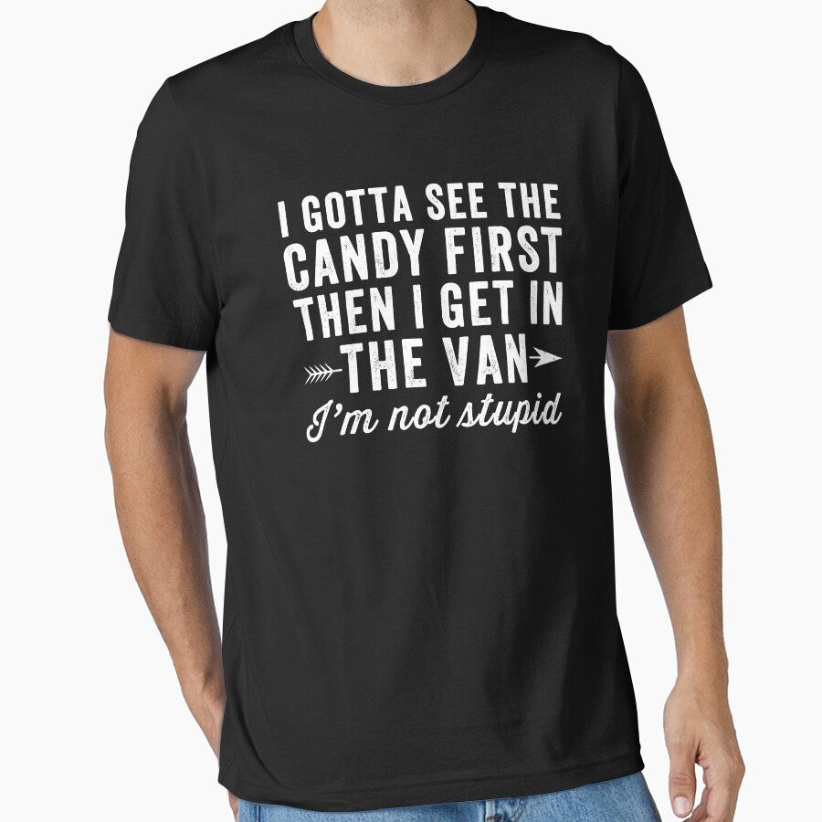 I gotta see the candy first then I get in the van I'm not stupid - Funny sarcasm by Captain Mood