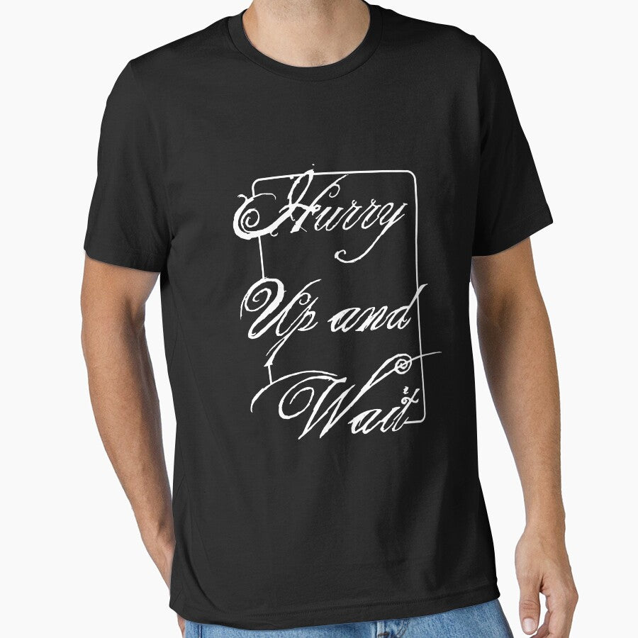 Hurry Up And Wait T shirt by Mill8ion