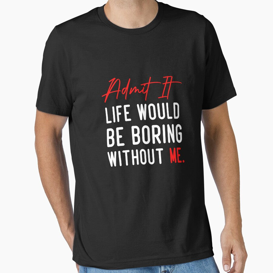 Admit It Life Would Be Boring Without Me, Funny Quote by Aimyashoppy