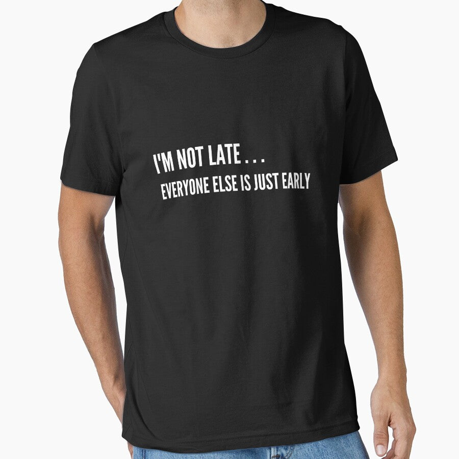 I'm not late, everyone else is just early Funny Sarcastic Quote by demiano-shirt