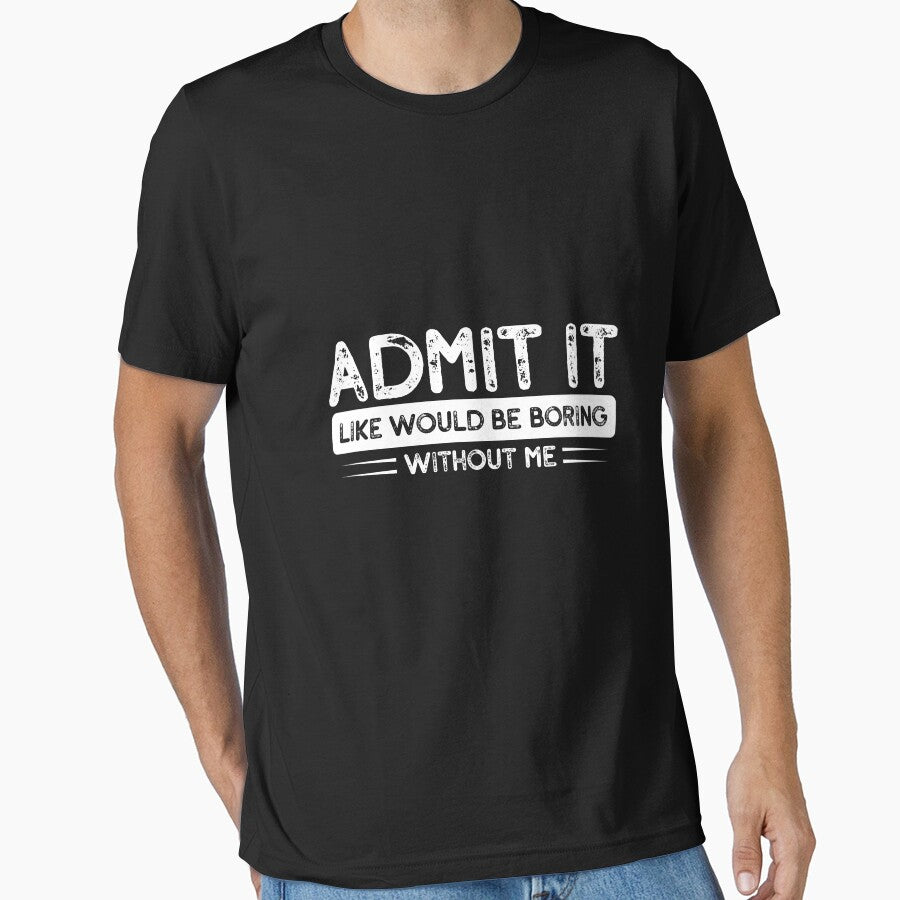 Admit It Life Would Be Boring Without Me | Funny Sarcastic Quote Graphic by mahsanart