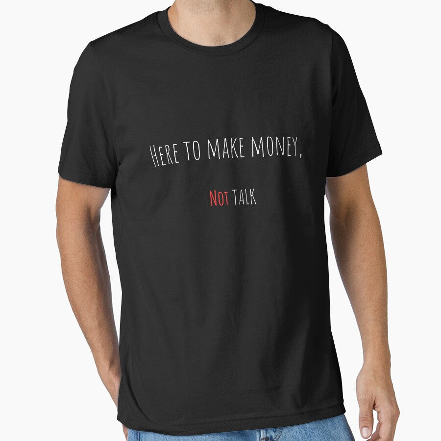 Here to Make Money, Not Talk – Funny Sarcastic Office Quote Tee / Mug / T-shirt / Hoodie by OfficeSnark