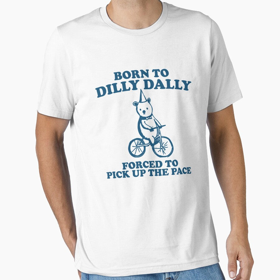 Born To Dilly Dally Forced To Pick Up The Pace Unisex by DavidFoster3