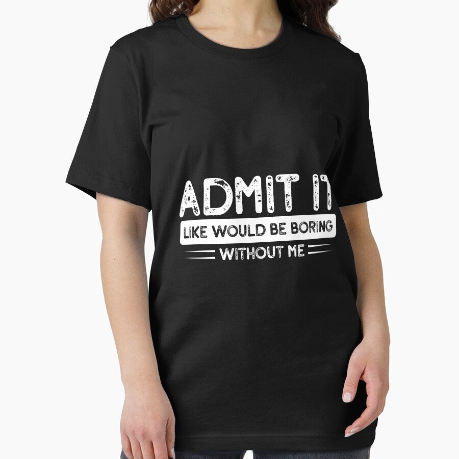 Admit It Life Would Be Boring Without Me | Funny Sarcastic Quote Graphic by mahsanart