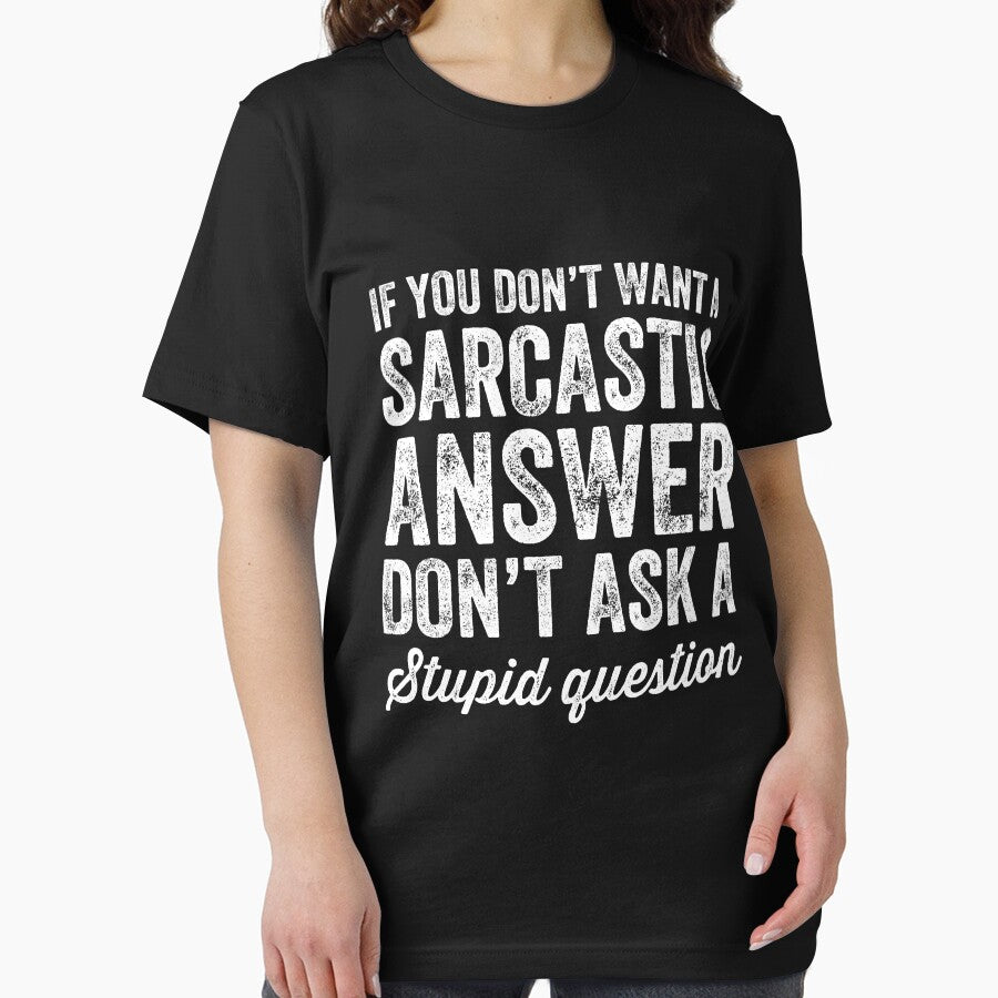 If you don't want a sarcastic answer don't ask a stupid question by Captain Mood