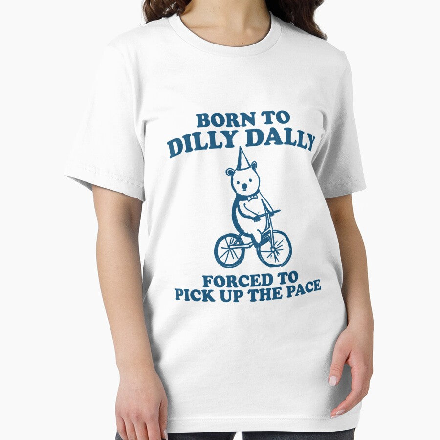Born To Dilly Dally Forced To Pick Up The Pace Unisex by DavidFoster3