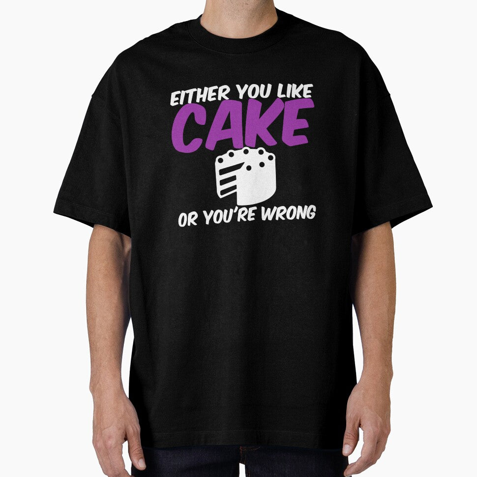 Either You Like Cake or You're Wrong Shirt by Orange Pieces