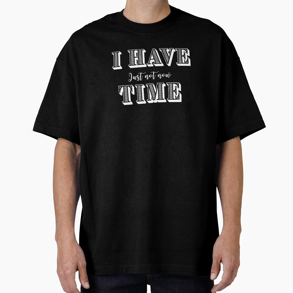 I Have Time, Small Text, Big Message by JokeAndStyle