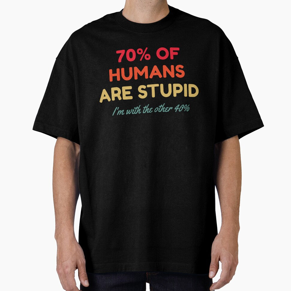 70% Of Humans Are Stupid I'm With The Other 40% by HDWStore