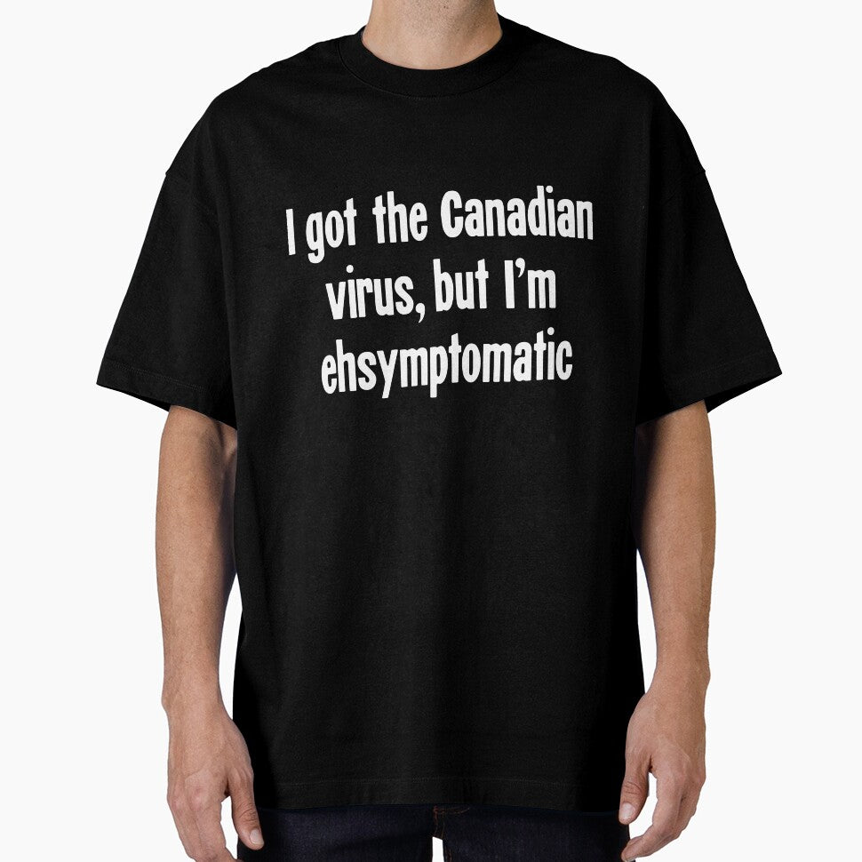 I Got the Canadian Virus, But I'm Ehsymptomatic by Good-Looking Corpse
