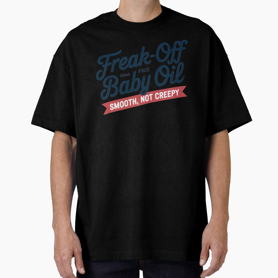 Freak-Off Free Baby Oil - Smooth, Not Creepy T-shirt by SSD-