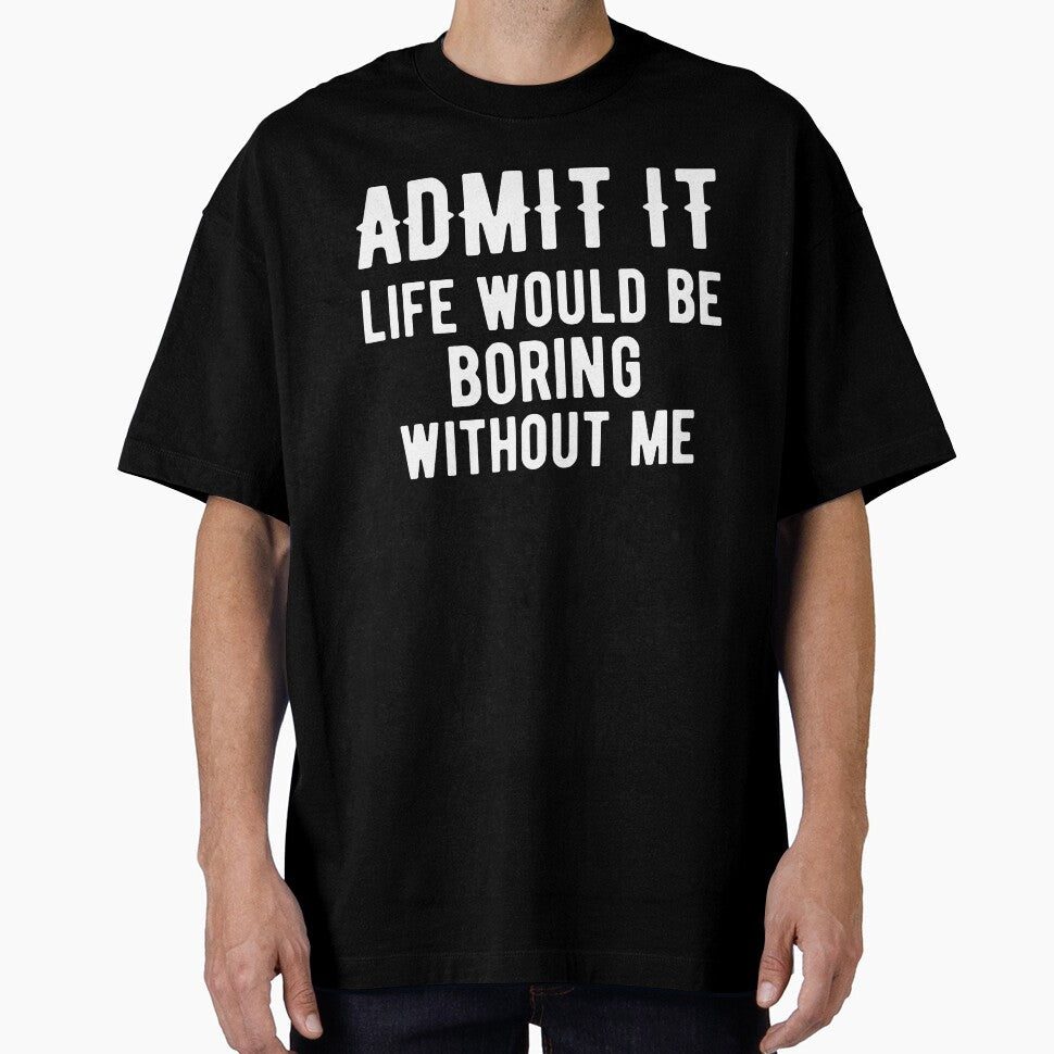 Admit It Life Would Be Boring Without Me by arorpalak