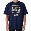 Happy Stupid Made Up Holiday Day by BeansHotTees