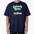 Custom T Shirt - Seriously Bruv I'm Done by OzworldHub