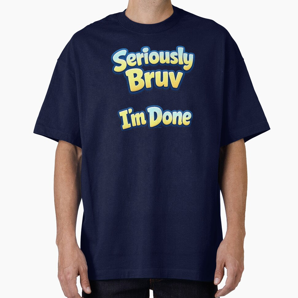Custom T Shirt - Seriously Bruv I'm Done by OzworldHub