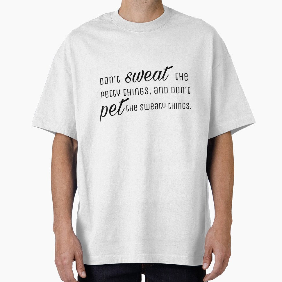 Don't sweat the petty things, and don't pet the sweaty things. by Emily D'Amato