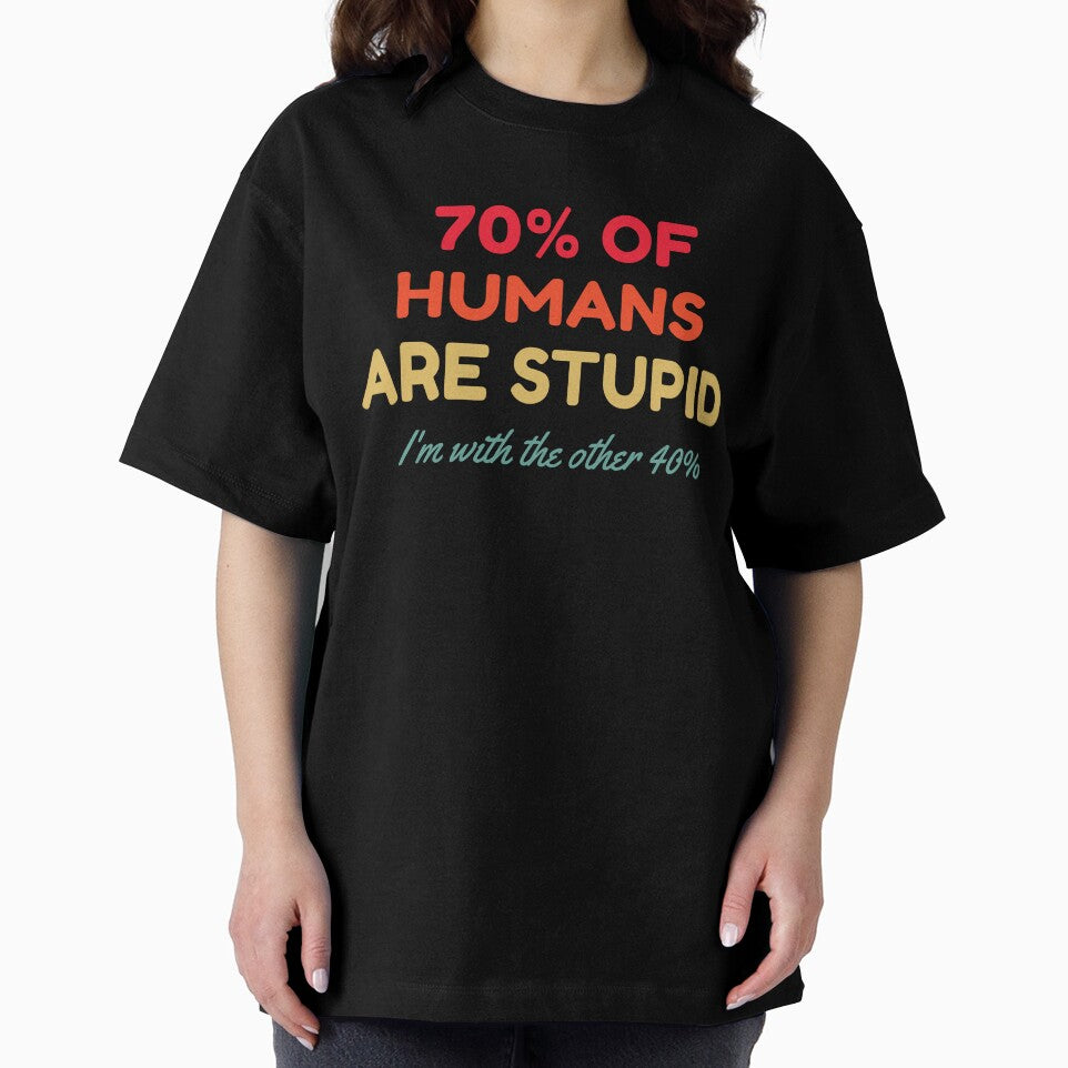 70% Of Humans Are Stupid I'm With The Other 40% by HDWStore