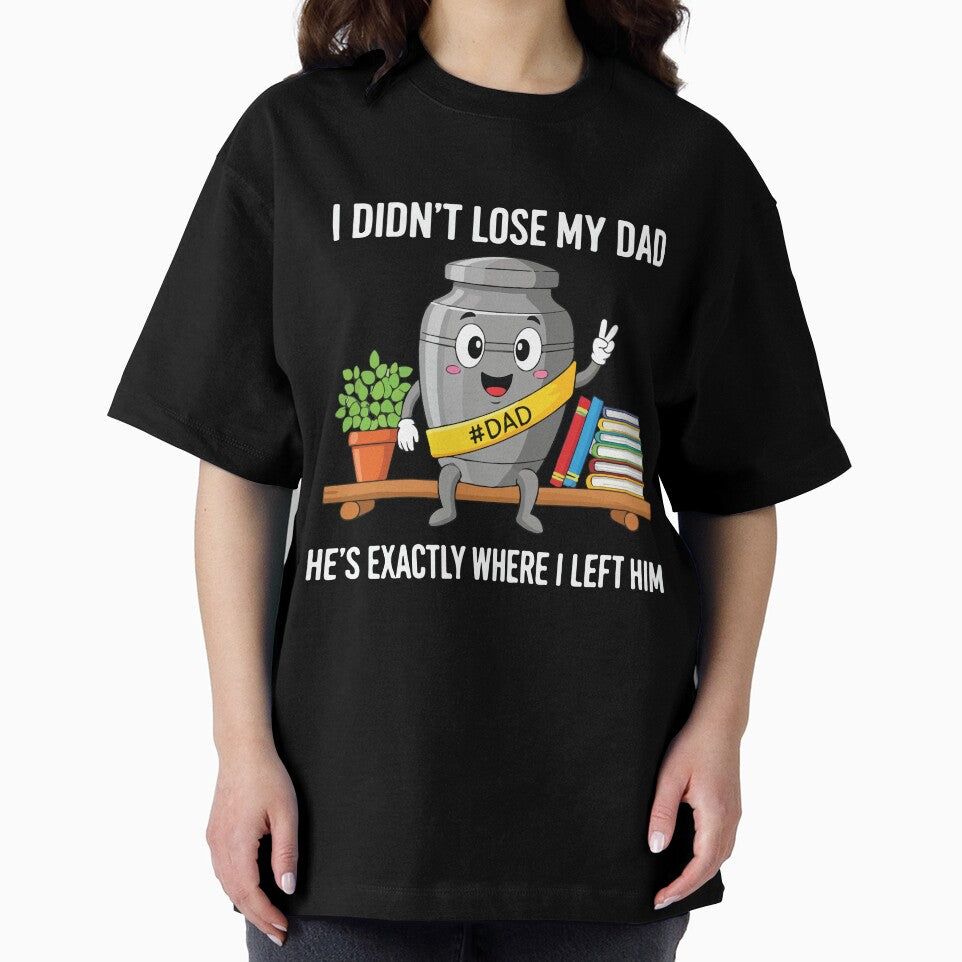 I Didnt Lose My Dad Hes Exactly Where I Left Him Funny Gift by kiralynstration