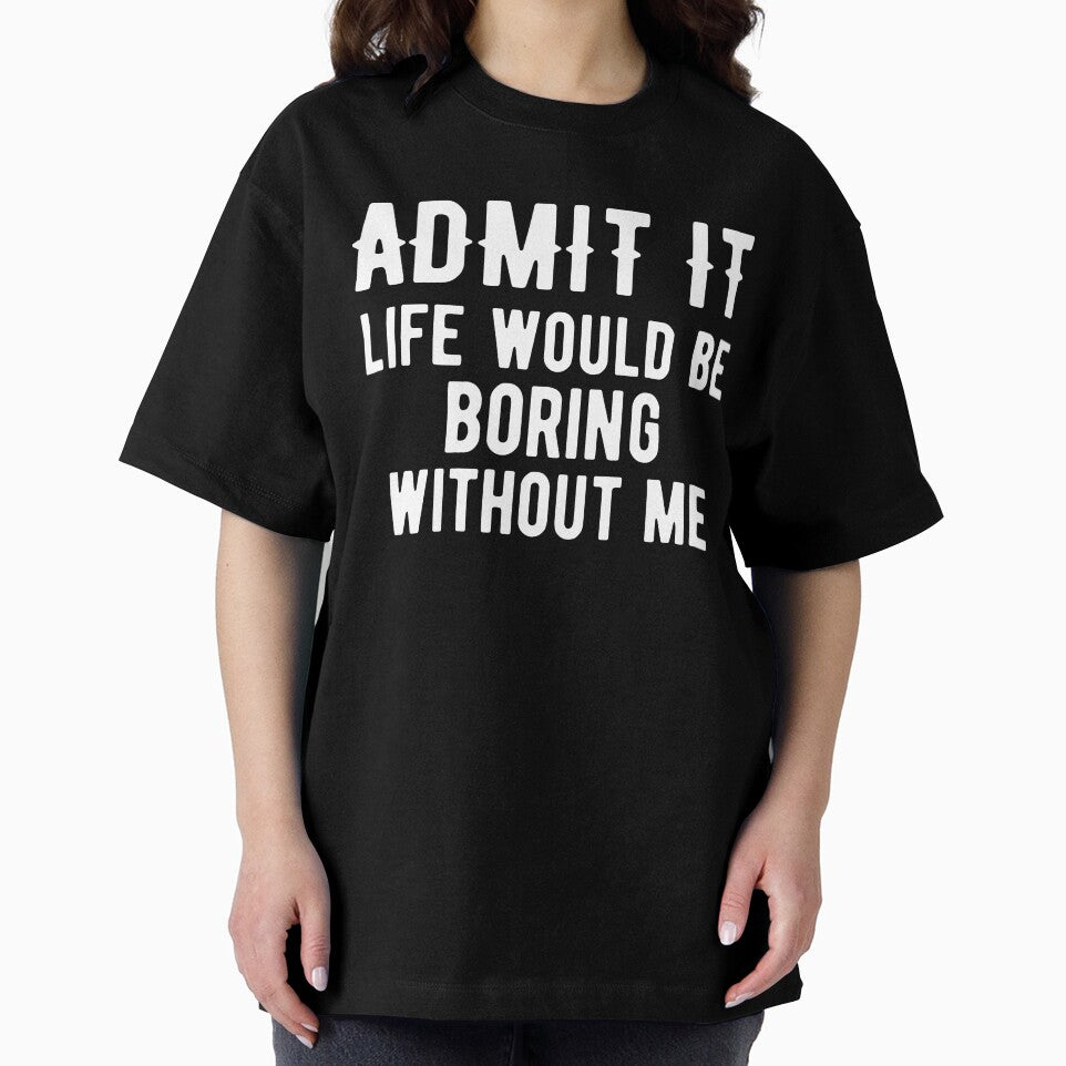 Admit It Life Would Be Boring Without Me by arorpalak