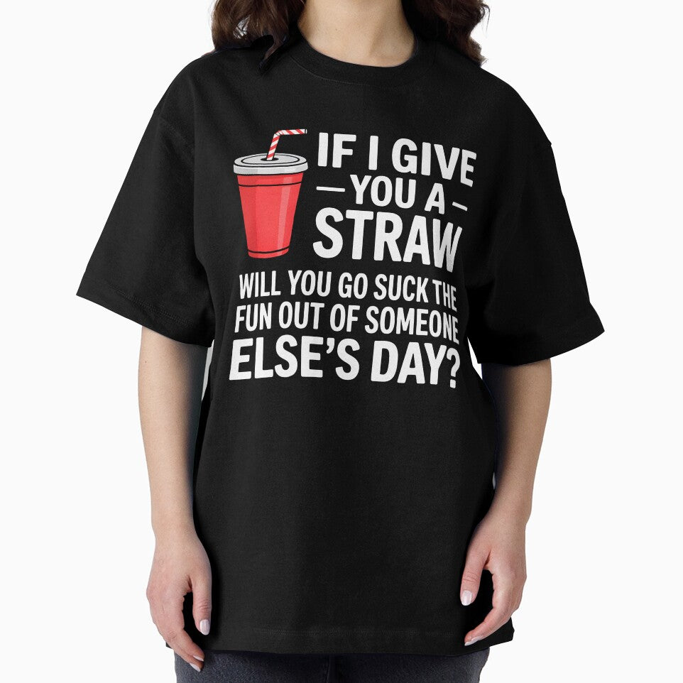 If I Give You a Straw Will You Go Suck the Fun Out Sassy by KarimSoCute