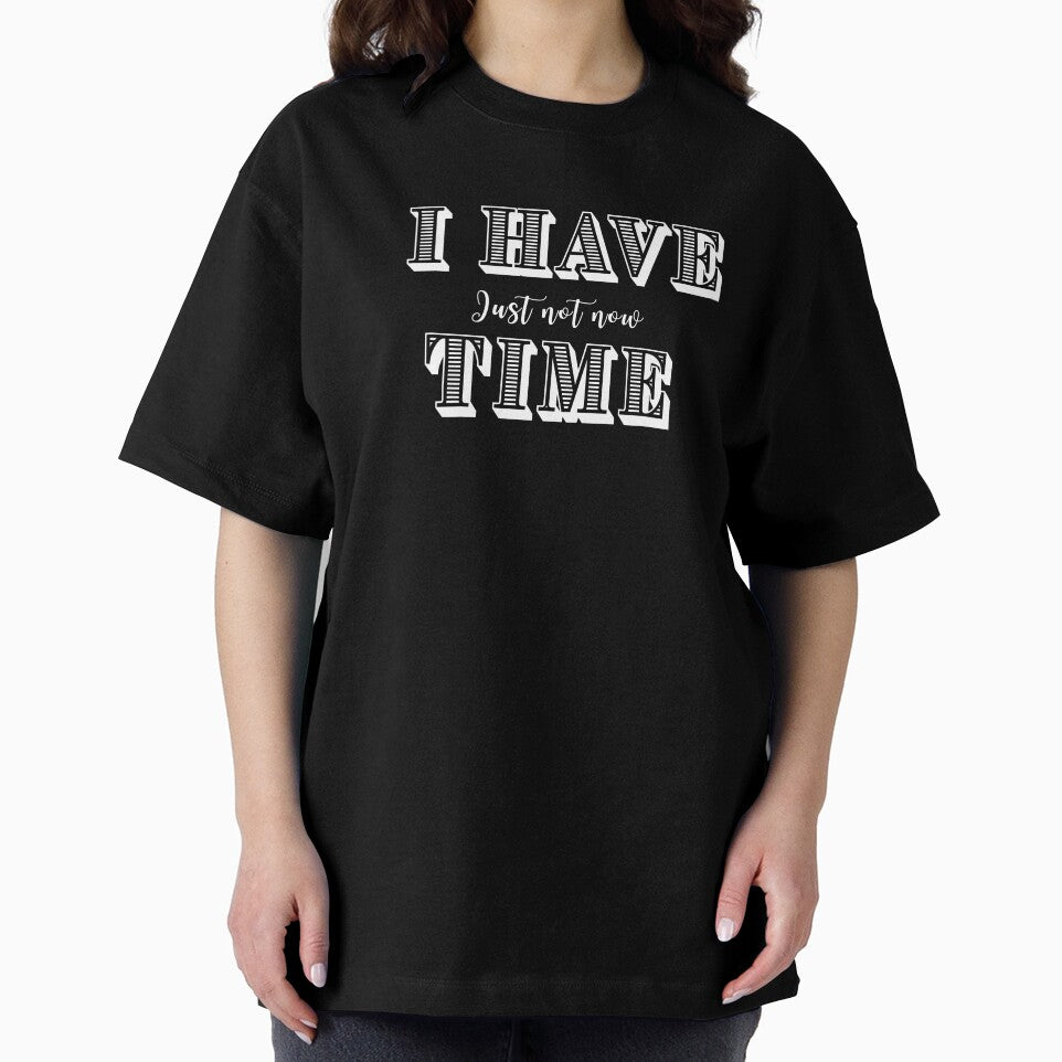 I Have Time, Small Text, Big Message by JokeAndStyle