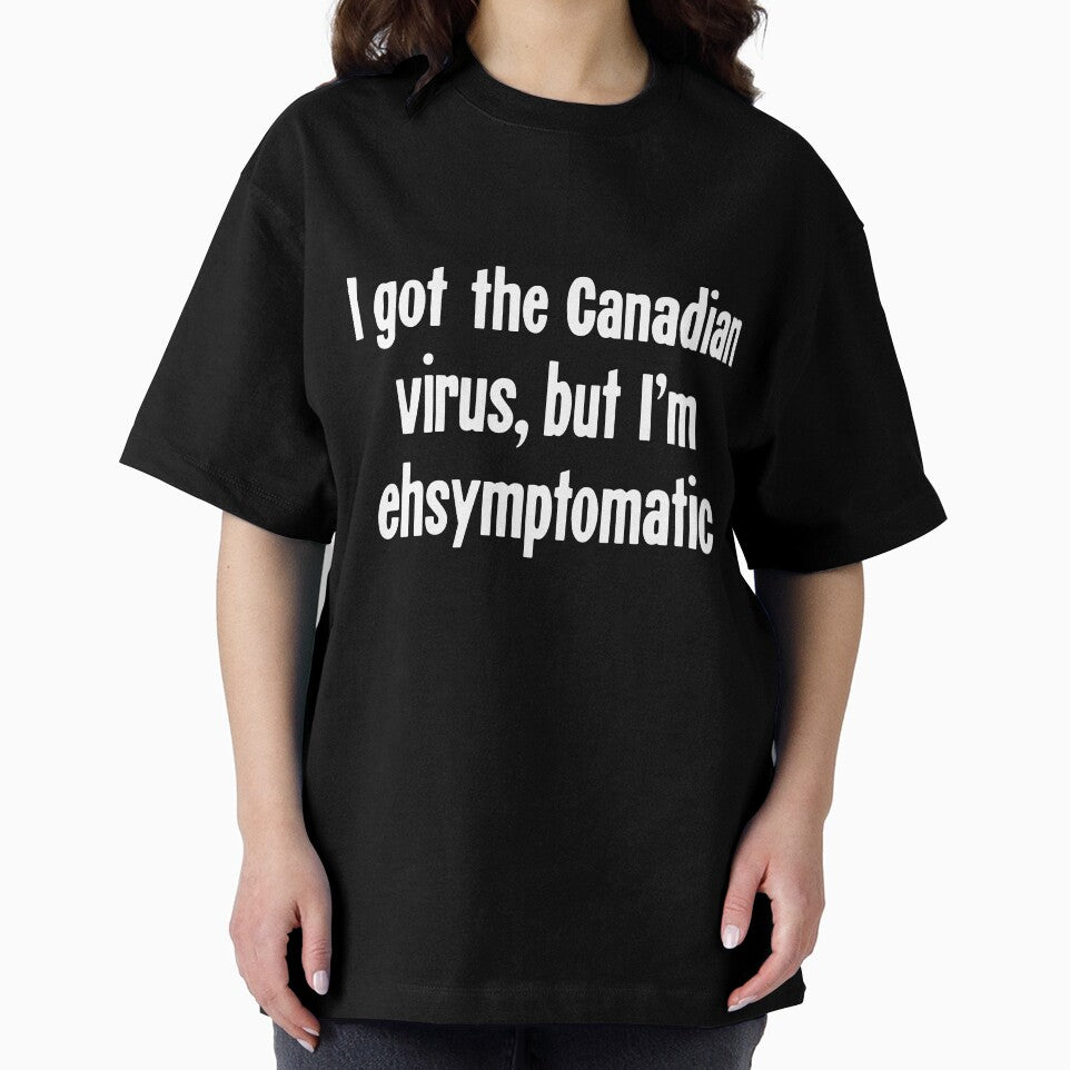 I Got the Canadian Virus, But I'm Ehsymptomatic by Good-Looking Corpse
