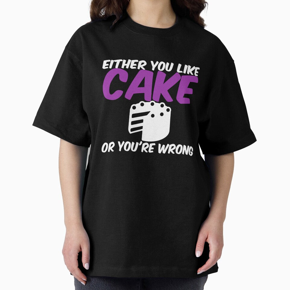 Either You Like Cake or You're Wrong Shirt by Orange Pieces