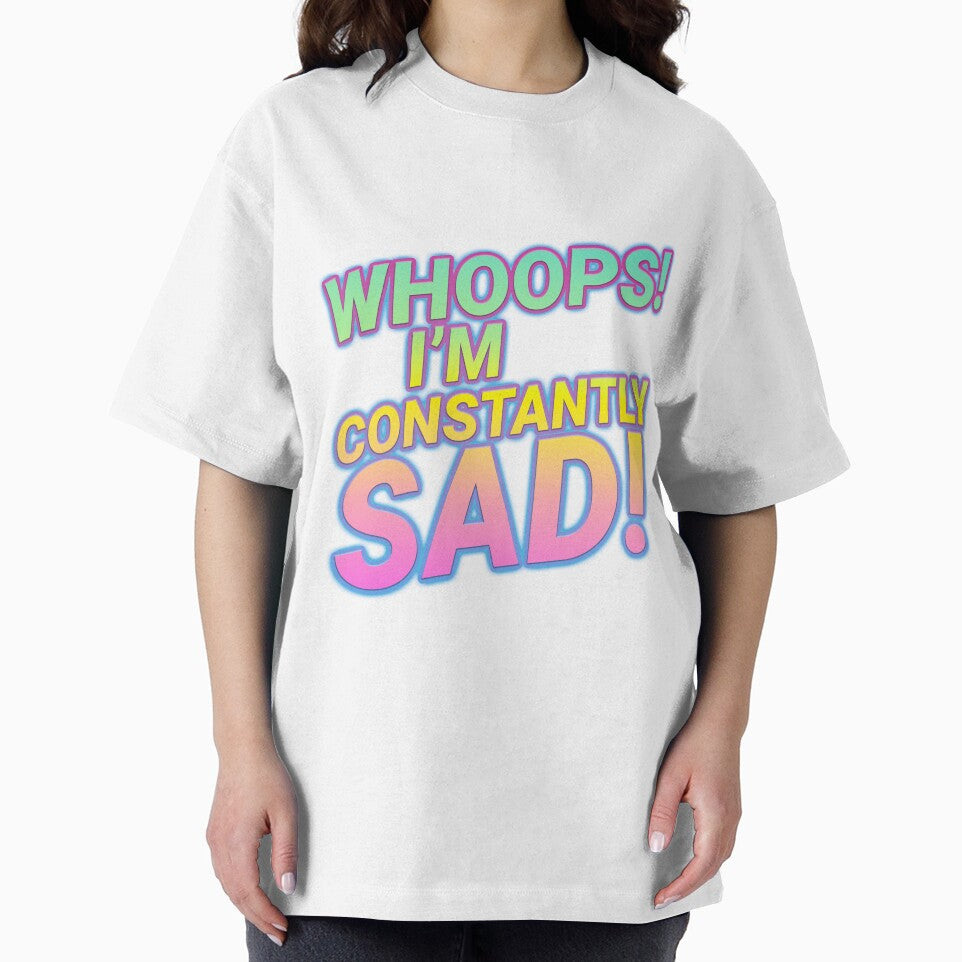 WHOOPS! I'M CONSTANTLY SAD! by JeromeDK