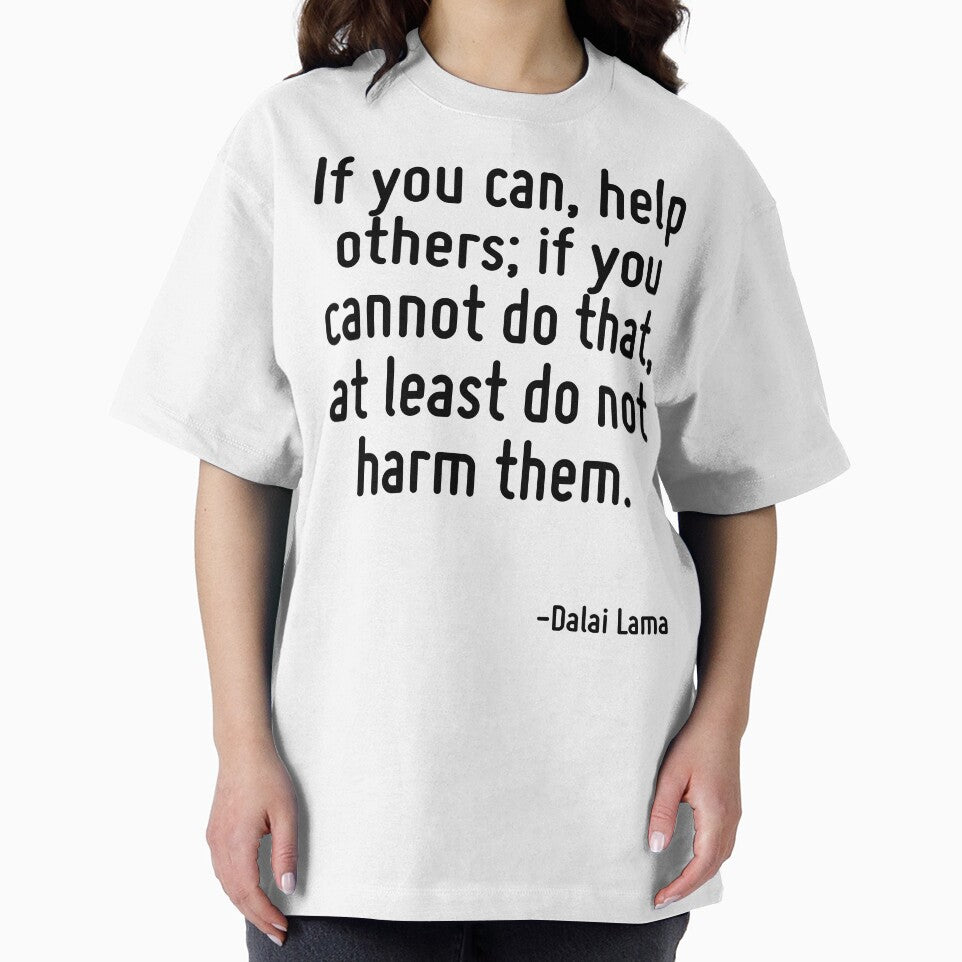 If you can, help others; if you cannot do that, at least do not harm them. by TerrificPenguin