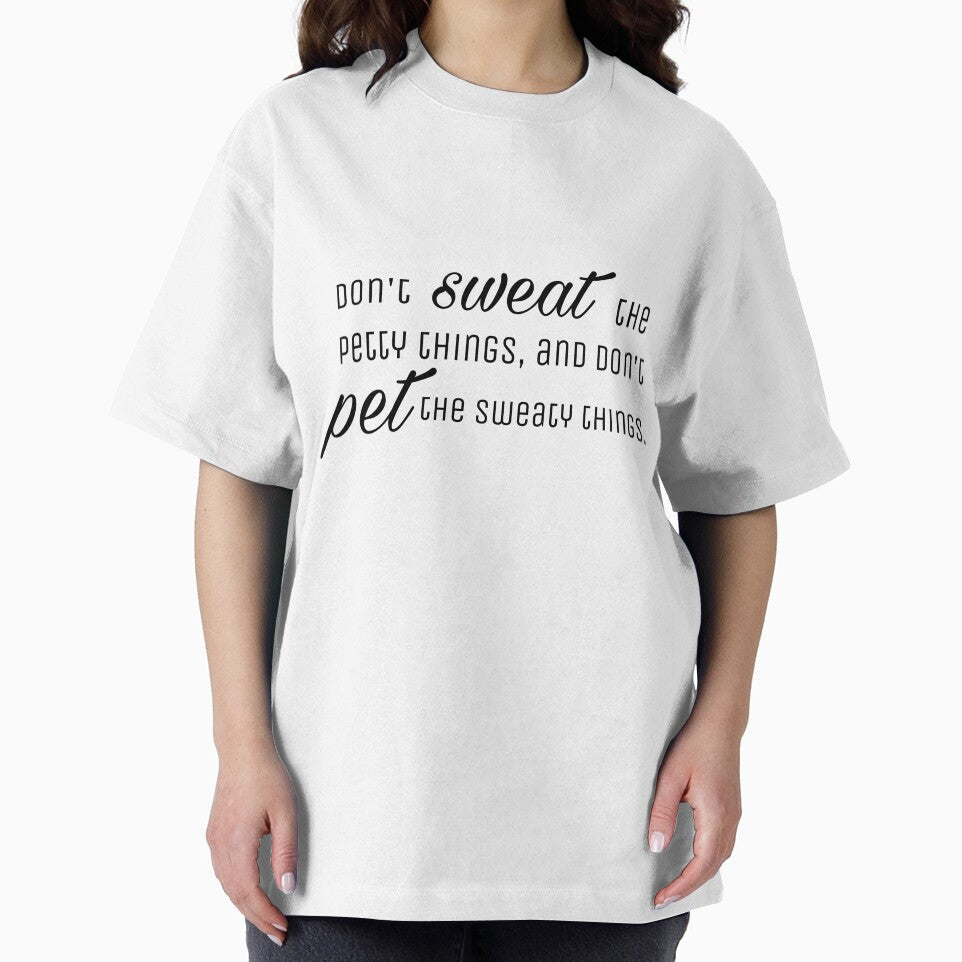 Don't sweat the petty things, and don't pet the sweaty things. by Emily D'Amato