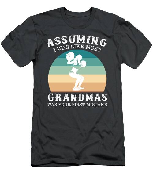 Strong Grandma Chronicles Assuming I Was Like Most Grandmas Was Your First Mistake Lifting T-Shirt