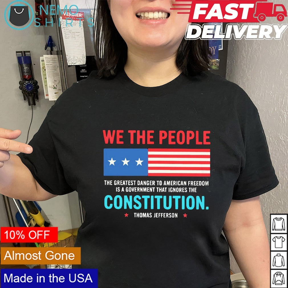 Thomas Jefferson we the people the greatest danger to American freedom is a government shirt