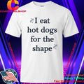 I Eat Hot Dogs For The Shape Shirt