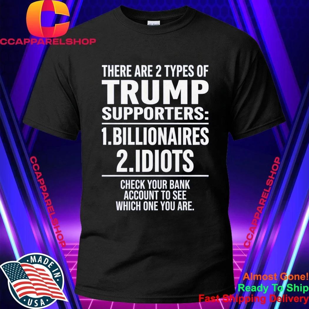 There Are 2 Types Of Trump Supporters 1 Billionaires 2 Idiots Shirt